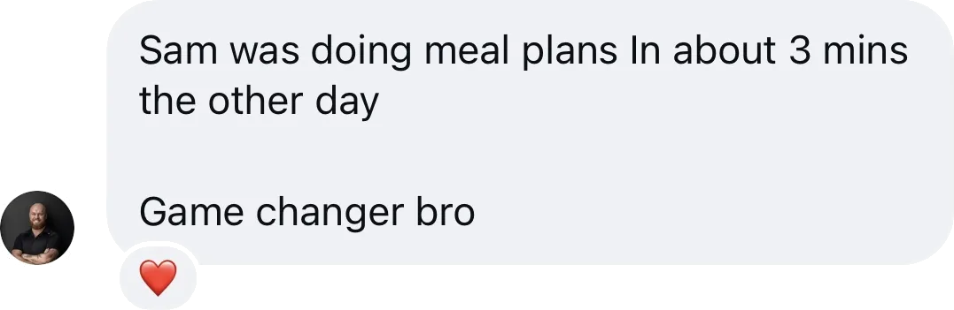 Coach DM: Sam was doing meal plans in about 3 mins the other day. Game changer bro